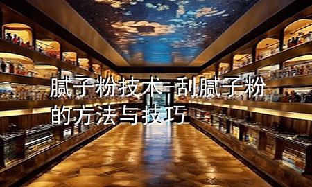 膩?zhàn)臃? 技術(shù)-刮膩?zhàn)臃鄣姆椒ㄅc技巧