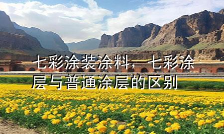 七彩涂裝涂料，七彩涂層與普通涂層的區(qū)別
