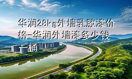 華潤(rùn)28kg外墻乳膠漆價(jià)格-華潤(rùn)外墻漆多少錢一桶