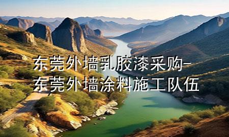 東莞外墻乳膠漆采購(gòu)-東莞外墻涂料施工隊(duì)伍
