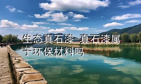 生態(tài)真石漆-真石漆屬于環(huán)保材料嗎
