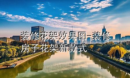 裝修花架效果圖-裝修房子花架新款式