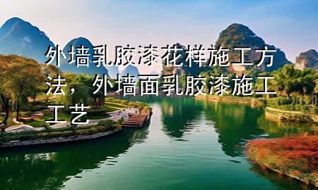 外墻乳膠漆花樣施工方法，外墻面乳膠漆施工工藝
