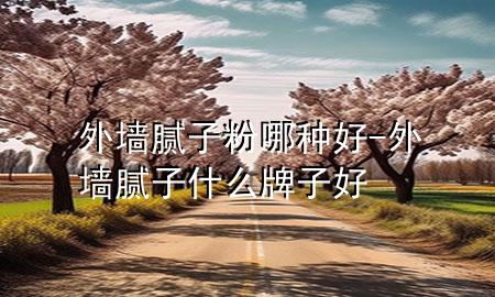 外墻膩?zhàn)臃勰姆N好-外墻膩?zhàn)邮裁磁谱雍?>
             </div>
             <!--文章無圖的情況下插入一張圖片end-->
              
      <p>大家好，今天小編關(guān)注到一個(gè)比較有意思的話題，就是關(guān)于外墻膩?zhàn)臃勰姆N好的問題，于是小編就整理了5個(gè)相關(guān)介紹外墻膩?zhàn)臃勰姆N好的解答，讓我們一起看看吧。</p><ol type=