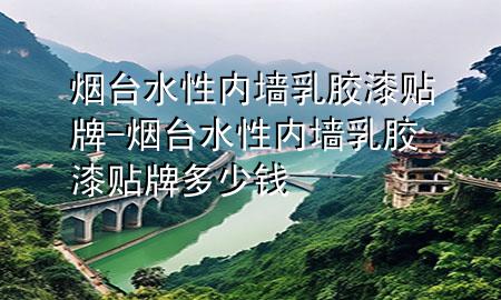 煙臺(tái)水性內(nèi)墻乳膠漆貼牌-煙臺(tái)水性內(nèi)墻乳膠漆貼牌多少錢