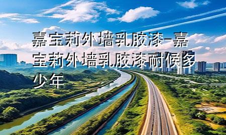 嘉寶莉外墻乳膠漆-嘉寶莉外墻乳膠漆耐候多少年