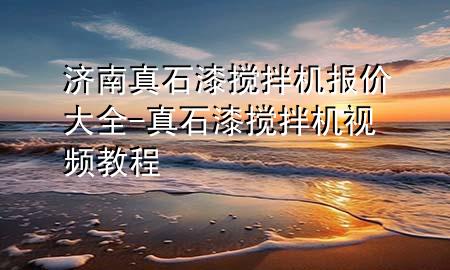 濟南真石漆攪拌機報價大全-真石漆攪拌機視頻教程