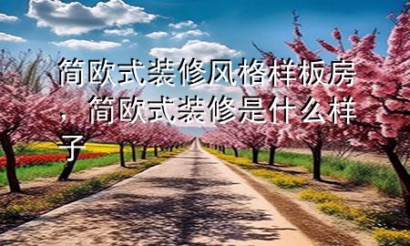簡歐式裝修風(fēng)格樣板房，簡歐式裝修是什么樣子