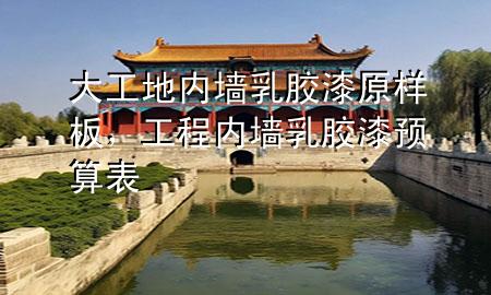 大工地內墻乳膠漆原樣板，工程內墻乳膠漆預算表