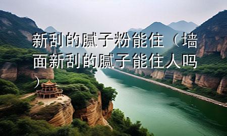 新刮的膩子粉能?。▔γ嫘鹿蔚哪佔幽茏∪藛幔?>
             </div>
             <!--文章無圖的情況下插入一張圖片end-->
              
      <p>本篇文章給大家談?wù)勑鹿蔚哪佔臃勰茏?，以及墻面新刮的膩子能住人嗎對?yīng)的知識點，希望對各位有所幫助，不要忘了收***本站喔。
今天給各位分享新刮的膩子粉能住的知識，其中也會對墻面新刮的膩子能住人嗎進(jìn)行解釋，如果能碰巧解決***現(xiàn)在面臨的問題，別忘了關(guān)注本站，現(xiàn)在開始吧！</p><ol type=