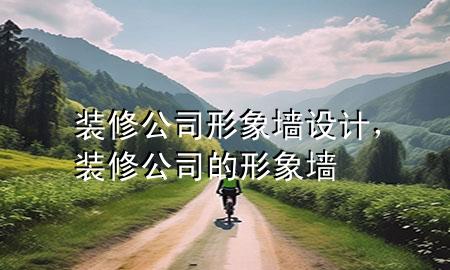 裝修公司形象墻設(shè)計，裝修公司的形象墻