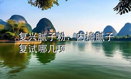 復(fù)興膩?zhàn)臃郏瑑?nèi)墻膩?zhàn)訌?fù)試哪幾項(xiàng)