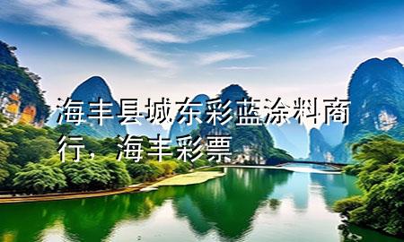 海豐縣城東彩藍(lán)涂料商行，海豐彩票