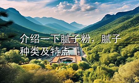 介紹一下膩?zhàn)臃郏佔(zhàn)臃N類及特點(diǎn)