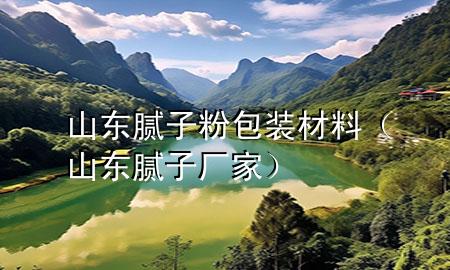 山東膩?zhàn)臃郯b材料（山東膩?zhàn)訌S(chǎng)家）
