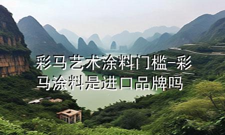 彩馬藝術(shù)涂料門檻-彩馬涂料是進(jìn)口品牌嗎
