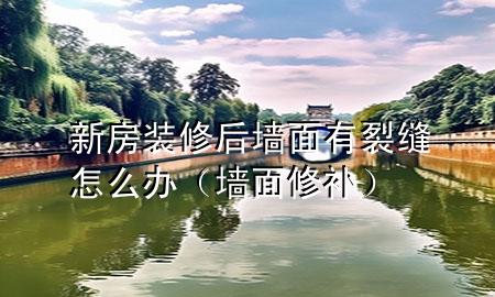 新房裝修后墻面有裂縫怎么辦（墻面修補）