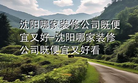 沈陽(yáng)哪家裝修公司既便宜又好-沈陽(yáng)哪家裝修公司既便宜又好看