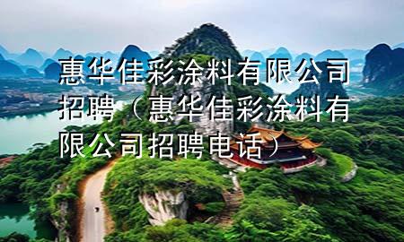 惠華佳彩涂料有限公司招聘（惠華佳彩涂料有限公司招聘電話）