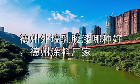 德州外墻乳膠漆哪種好，德州涂料廠家