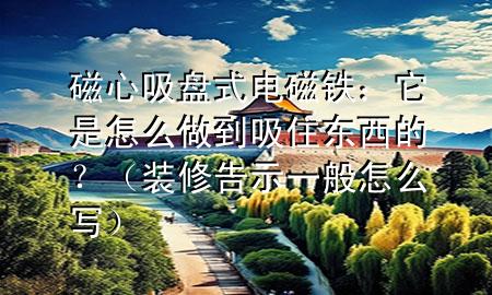 磁心吸盤(pán)式電磁鐵：它是怎么做到吸住東西的？（裝修告示一般怎么寫(xiě)）