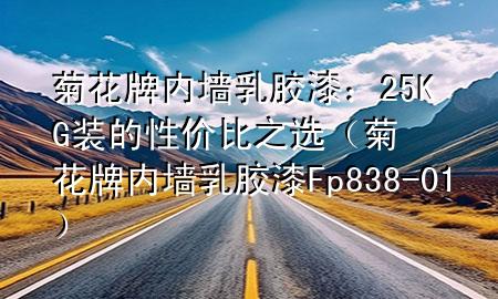 菊花牌內(nèi)墻乳膠漆：25KG裝的性?xún)r(jià)比之選（菊花牌內(nèi)墻乳膠漆Fp838-01）