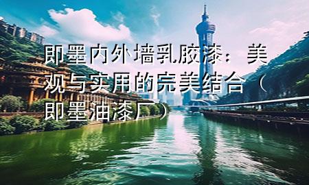 即墨內(nèi)外墻乳膠漆：美觀與實(shí)用的完美結(jié)合（即墨油漆廠）