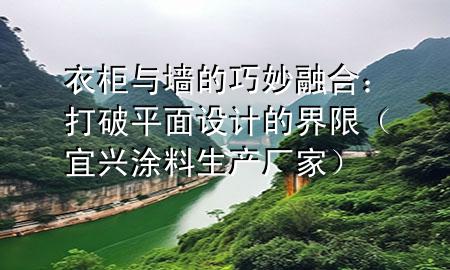 衣柜與墻的巧妙融合：打破平面設(shè)計(jì)的界限（宜興涂料生產(chǎn)廠家）