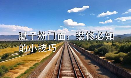 膩?zhàn)臃坶T面：裝修必知的小技巧