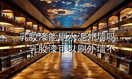 乳膠漆能刷水泥外墻嗎，乳膠漆可以刷外墻不