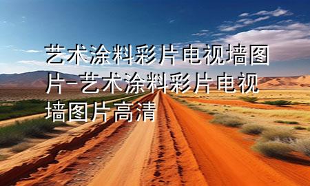 藝術涂料彩片電視墻圖片-藝術涂料彩片電視墻圖片高清