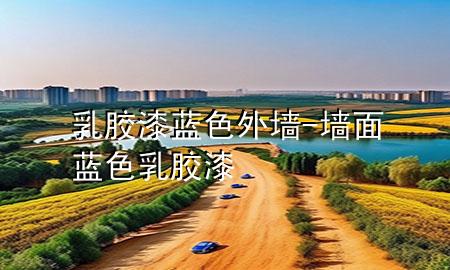 乳膠漆藍色外墻-墻面藍色乳膠漆