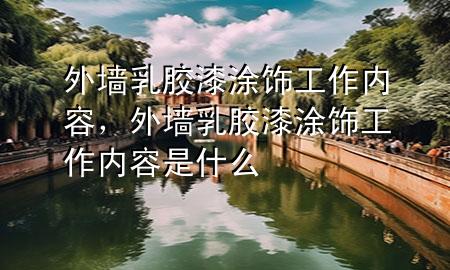 外墻乳膠漆涂飾工作內(nèi)容，外墻乳膠漆涂飾工作內(nèi)容是什么