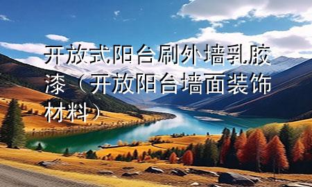 開放式陽臺刷外墻乳膠漆（開放陽臺墻面裝飾材料）