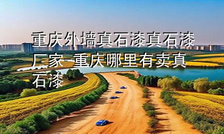 重慶外墻真石漆真石漆廠家-重慶哪里有賣真石漆