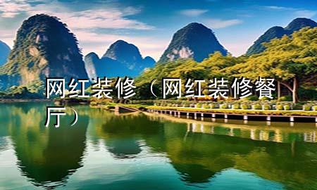 網(wǎng)紅裝修（網(wǎng)紅裝修餐廳）