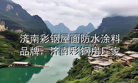 濟(jì)南彩鋼屋面防水涂料品牌，濟(jì)南彩鋼房廠家