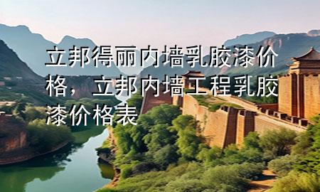 立邦得麗內(nèi)墻乳膠漆價(jià)格，立邦內(nèi)墻工程乳膠漆價(jià)格表