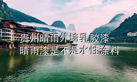 貴州晴雨外墻乳膠漆-晴雨漆是不是水性涂料
