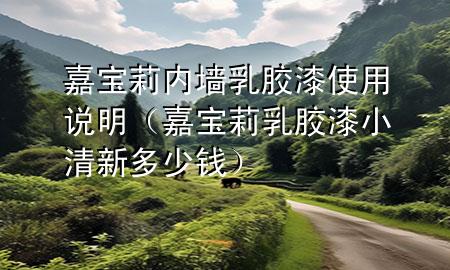 嘉寶莉內墻乳膠漆使用說明（嘉寶莉乳膠漆小清新多少錢）