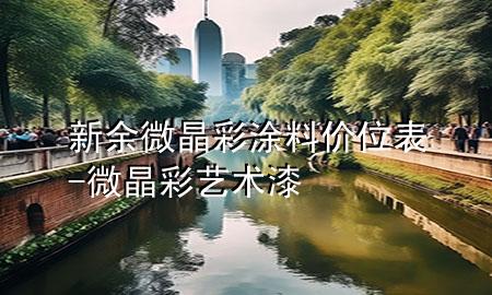 新余微晶彩涂料價(jià)位表-微晶彩藝術(shù)漆