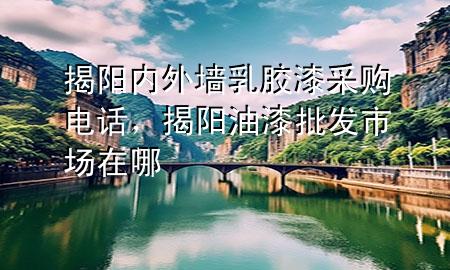 揭陽(yáng)內(nèi)外墻乳膠漆采購(gòu)電話，揭陽(yáng)油漆批發(fā)市場(chǎng)在哪