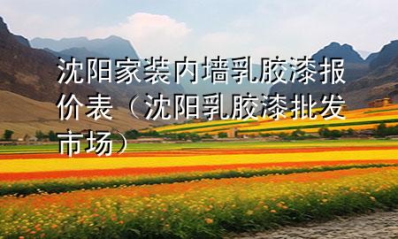 沈陽家裝內(nèi)墻乳膠漆報價表（沈陽乳膠漆批發(fā)市場）