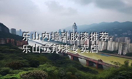 樂(lè)山內(nèi)墻乳膠漆推薦，樂(lè)山立邦漆專賣店