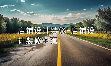 店鋪設(shè)計(jì)裝修-店鋪設(shè)計(jì)裝修全套