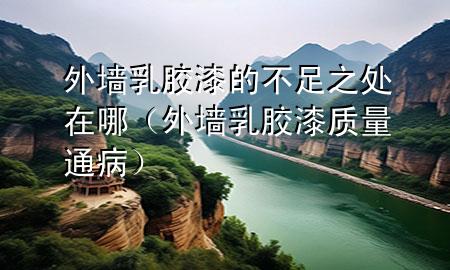 外墻乳膠漆的不足之處在哪（外墻乳膠漆質(zhì)量通?。?>
             </div>
             <!--文章無圖的情況下插入一張圖片end-->
              
      <p>本篇文章給大家談?wù)勍鈮θ槟z漆的不足之處在哪，以及外墻乳膠漆質(zhì)量通病對應(yīng)的知識點(diǎn)，希望對各位有所幫助，不要忘了收***本站喔。
今天給各位分享外墻乳膠漆的不足之處在哪的知識，其中也會對外墻乳膠漆質(zhì)量通病進(jìn)行解釋，如果能碰巧解決***現(xiàn)在面臨的問題，別忘了關(guān)注本站，現(xiàn)在開始吧！</p><ol type=