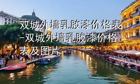 雙城外墻乳膠漆價格表-雙城外墻乳膠漆價格表及圖片