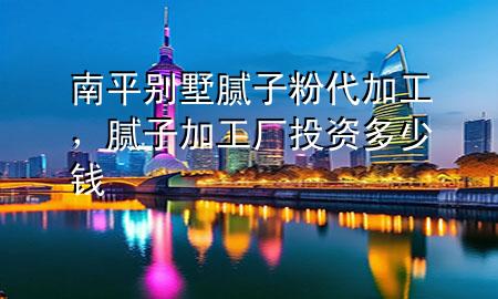 南平別墅膩?zhàn)臃鄞庸?，膩?zhàn)蛹庸S投資多少錢(qián)