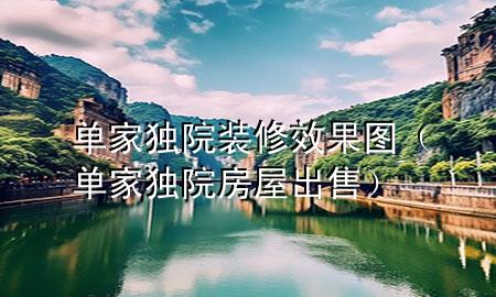 單家獨院裝修效果圖（單家獨院房屋出售）