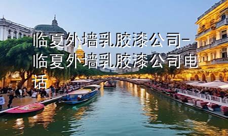 臨夏外墻乳膠漆公司-臨夏外墻乳膠漆公司電話(huà)